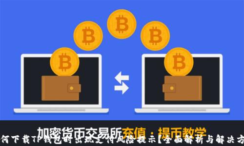 
为何下载TP钱包时出现支付风险提示？全面解析与解决方案
