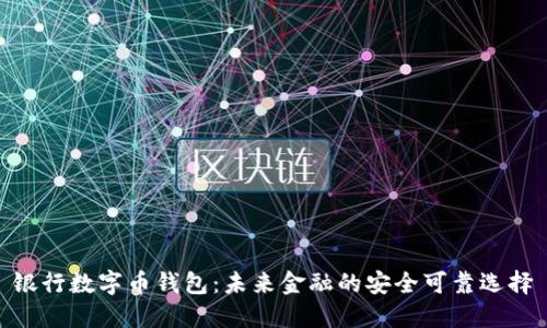 银行数字币钱包：未来金融的安全可靠选择