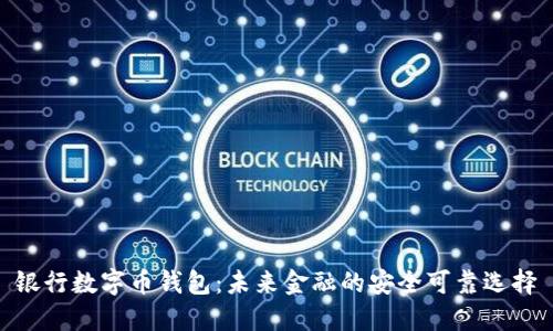 银行数字币钱包：未来金融的安全可靠选择