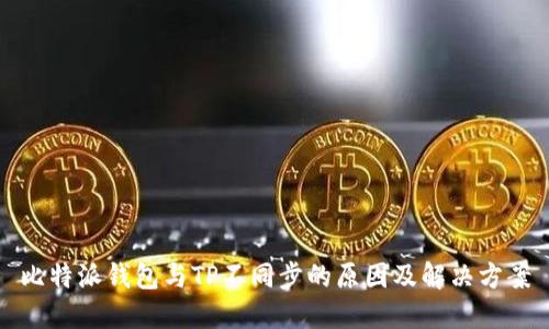 比特派钱包与TP不同步的原因及解决方案