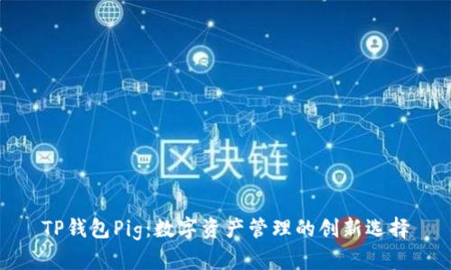 TP钱包Pig：数字资产管理的创新选择