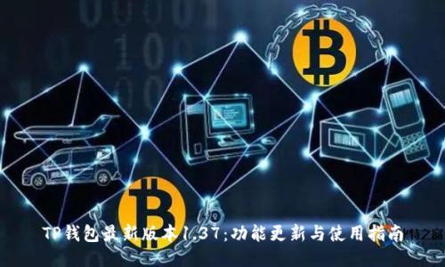 TP钱包最新版本1.37：功能更新与使用指南