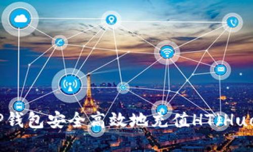 如何通过TP钱包安全高效地充值HT（Huobi Token）