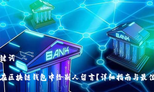 和关键词

如何在区块链钱包中给别人留言？详细指南与最佳实践