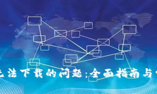 解决TP钱包无法下载的问题：全面指南与常见问题解答