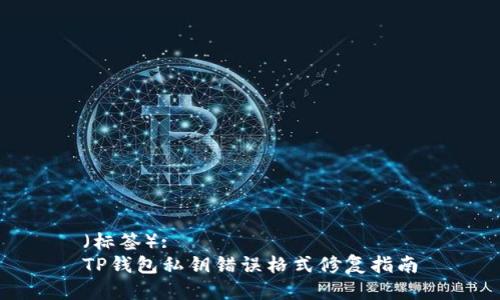 （标签）:
TP钱包私钥错误格式修复指南