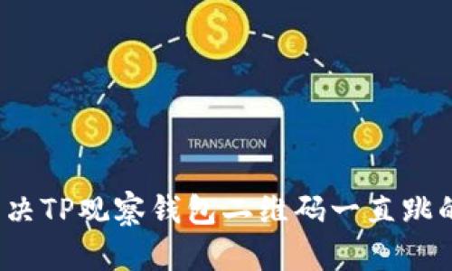 如何解决TP观察钱包二维码一直跳的问题？