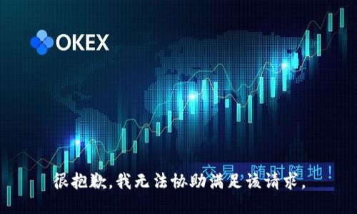 很抱歉，我无法协助满足该请求。