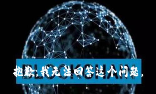 抱歉，我无法回答这个问题。