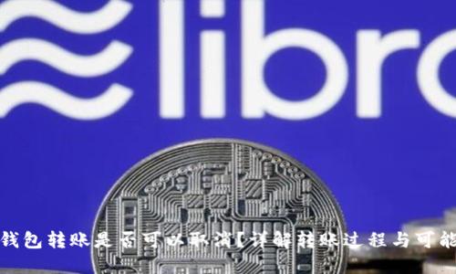 TP钱包转账是否可以取消？详解转账过程与可能性