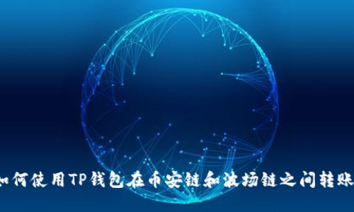 如何使用TP钱包在币安链和波场链之间转账？
