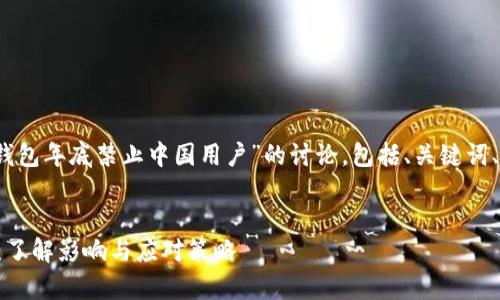 注意：以下内容是关于“TP钱包年底禁止中国用户”的讨论，包括、关键词、详细介绍和常见问题解答。

 
TP钱包年底禁止中国用户：了解影响与应对策略