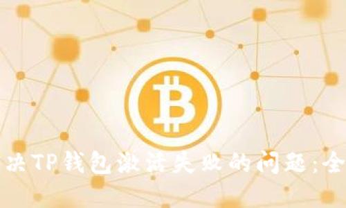 如何解决TP钱包激活失败的问题：全面指南