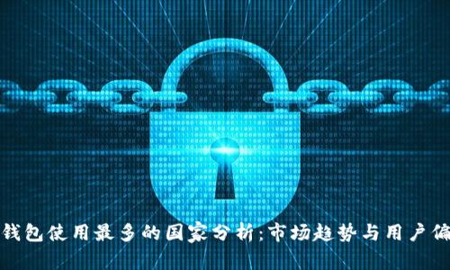 TP钱包使用最多的国家分析：市场趋势与用户偏好