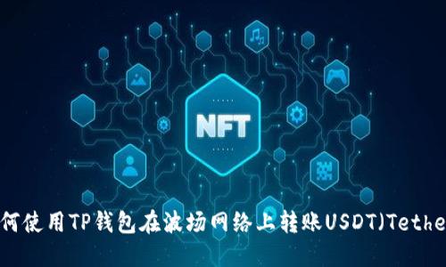 如何使用TP钱包在波场网络上转账USDT（Tether）