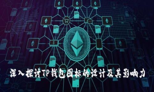 深入探讨TP钱包图标的设计及其影响力