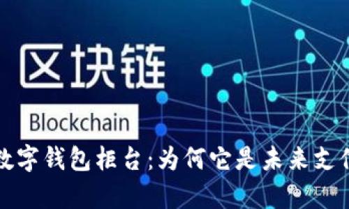 全面解析数字钱包柜台：为何它是未来支付的颠覆者