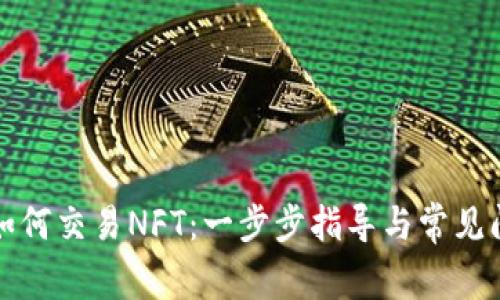 TP钱包如何交易NFT：一步步指导与常见问题解析