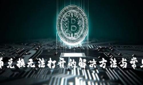 TP钱包币币兑换无法打开的解决方法与常见问题解答