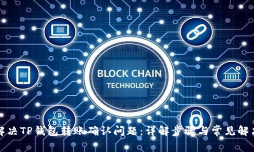 如何解决TP钱包转账确认问题：详解步骤与常见解决方案